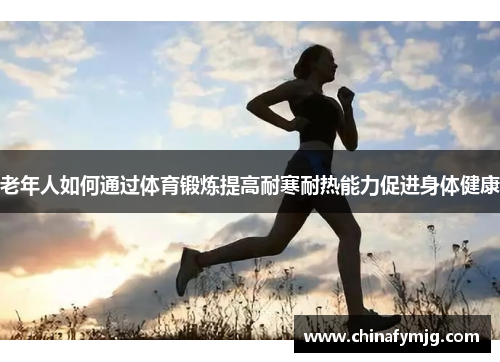 老年人如何通过体育锻炼提高耐寒耐热能力促进身体健康